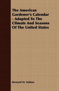 The American Gardener's Calendar - Adapted To The Climate And Seasons Of The United States - Paperback