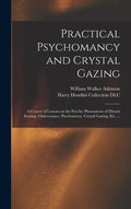 Practical Psychomancy and Crystal Gazing: a Course of Lessons on the Psychic Phenomena of Distant Sensing, Clairvoyance, Psychometry, Crystal Gazing, - Hardcover