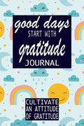 Good Days Start With Gratitude: Practice gratitude and Daily Reflection - 1 Year/ 52 Weeks of Mindful Thankfulness with Gratitude and Motivational quo - Paperback