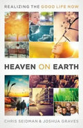 Heaven on Earth: Realizing the Good Life Now - Paperback