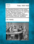 An Important Decision of the United States Supreme Court for the Territory of Utah, Rendered October 2, 1871, in the Case of Jeter Clinton, Et Al., Ap - Paperback