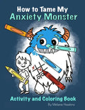 How To Tame My Anxiety Monster Activity and Coloring Book - Paperback