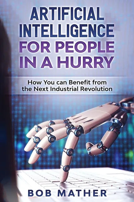 Artificial Intelligence for People in a Hurry: How You Can Benefit from the Next Industrial Revolution - Hardcover