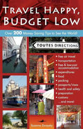 Travel Happy, Budget Low: Over 200 Money Saving Tips to See the World - Paperback