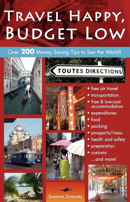 Travel Happy, Budget Low: Over 200 Money Saving Tips to See the World - Paperback