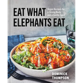 Eat What Elephants Eat: Vegan Recipes for a Strong Body and a Gentle Spirit (a Cookbook) - Hardcover