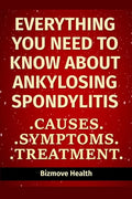 Everything you need to know about Ankylosing Spondylitis: Causes, Symptoms, Treatment - Paperback