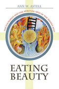Eating Beauty: The Eucharist and the Spiritual Arts of the Middle Ages - Paperback