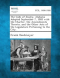The Code of Ensley, Alabama Adopted September 7, 1905 with the Charter, the Amendments Thereto, and the Other Acts of the Legislature Pertaining to Th - Paperback