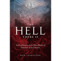 The Hell There Is: An Exploration of an Often-Rejected Doctrine of the Church - Hardcover