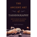The Ancient Art of Tasseography: How to Read Tea Leaves and Coffee Grounds - Paperback