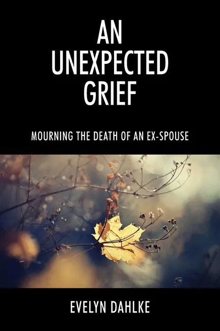 An Unexpected Grief: Mourning The Death Of An Ex-Spouse - Paperback