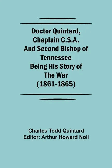 Doctor Quintard, Chaplain C.S.A. and Second Bishop of Tennessee Being His Story of the War (1861-1865) - Paperback