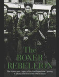 The Boxer Rebellion: The History and Legacy of the Anti-Imperialist Uprising in China at the End of the 19th Century - Paperback