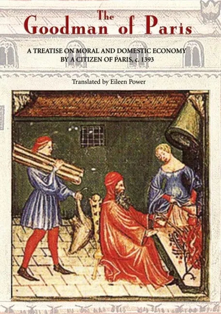 The Goodman of Paris (Le Ménagier de Paris): A Treatise on Moral and Domestic Economy by a Citizen of Paris, C.1393 - Paperback