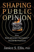 Shaping Public Opinion: How Real Advocacy Journalism(TM) Should Be Practiced - Paperback