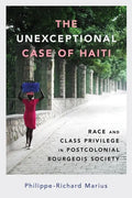 The Unexceptional Case of Haiti: Race and Class Privilege in Postcolonial Bourgeois Society - Hardcover