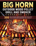 BIG HORN OUTDOOR Wood Pellet Grill & Smoker Cookbook 2021: 300 Delicious, Easy & Healthy Recipes for Everyone Around the World - Paperback