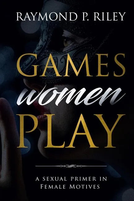 Games Women Play: A Sexual Primer in Female Motives - Paperback