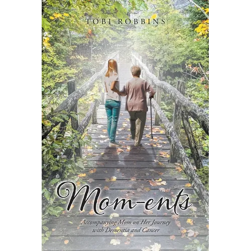 Mom-ents: Accompanying Mom on Her Journey with Dementia and Cancer - Paperback
