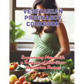 Vegetarian Pregnancy Cookbook: Empowering Moms with a Treasury of Nutritious Vegetarian Recipes - Paperback