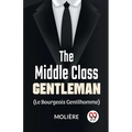 The Middle-Class Gentleman ( le bourgeois gentilhomme) - Paperback