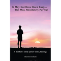 It May Not Have Been Easy... But Was Absolutely Perfect: A mother's story of her son's passing - Paperback