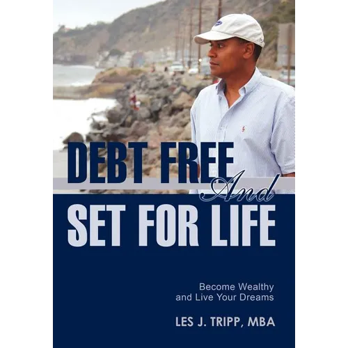 Debt Free and Set for Life: Become Wealthy and Live Your Dreams - Hardcover