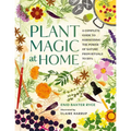 Plant Magic at Home: A Complete Guide to Harnessing the Power of Nature from Rituals to Diys - Hardcover