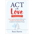 ACT with Love: Stop Struggling, Reconcile Differences, and Strengthen Your Relationship with Acceptance and Commitment Therapy - Paperback