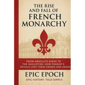 The Rise and Fall of the French Monarchy: From Absolute Kings to the Guillotine. How France's Royals Lost Their Crown and Heads - Paperback