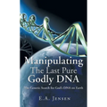 Manipulating The Last Pure Godly DNA: The Genetic Search for God's DNA on Earth - Hardcover
