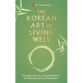 The Korean Art of Living Well: The Eight Keys of Living Meditation for Balance and Transformation - Paperback