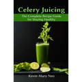 Celery Juicing: The Complete Recipe Guide for Staying Healthy - Paperback