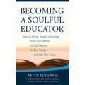 Becoming a Soulful Educator: How to Bring Jewish Learning from Our Minds, to Our Hearts, to Our Souls--And Into Our Lives - Paperback