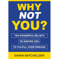Why Not You?: Ten Powerful Beliefs to Inspire You to Fulfill Your Dreams - Paperback