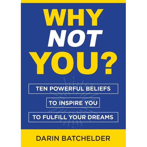 Why Not You?: Ten Powerful Beliefs to Inspire You to Fulfill Your Dreams - Paperback
