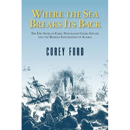 Where the Sea Breaks Its Back: The Epic Story of the Early Naturalist Georg Steller and the Russian Exploration of Alaska - Paperback