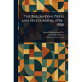 The Ballantyne Press and Its Founders, 1796-1908 - Paperback