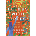 Feed Us with Trees: Nuts and the Future of Food - Paperback