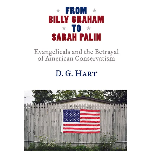 From Billy Graham to Sarah Palin: Evangelicals and the Betrayal of American Conservatism - Paperback