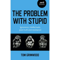 The Problem with Stupid: Ignorance, Intellectuals, Post-Truth and Resistance - Paperback