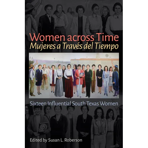 Women Across Time / Mujeres a Través del Tiempo: Sixteen Influential South Texas Women - Hardcover