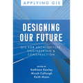Designing Our Future: GIS for Architecture, Engineering & Construction - Paperback