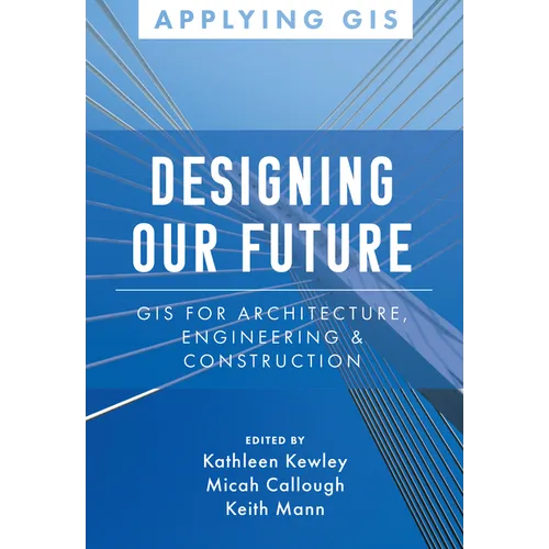 Designing Our Future: GIS for Architecture, Engineering & Construction - Paperback