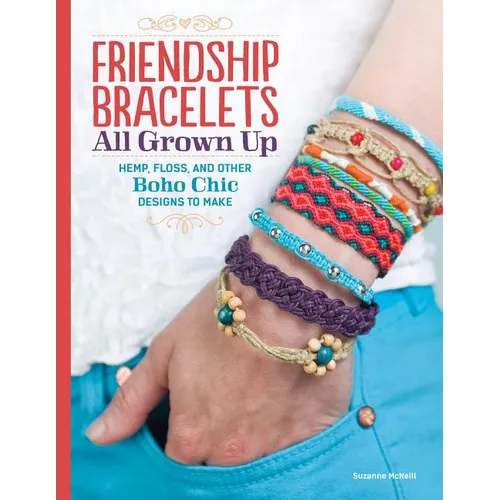 Friendship Bracelets All Grown Up: Hemp, Floss, and Other Boho Chic Designs to Make - Paperback
