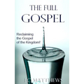 The Full Gospel: Reclaiming the Gospel of the Kingdom - Paperback