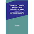 Notes and Queries, Number 168, January 15, 1853; A Medium of Inter-communication for Literary Men, Artists, Antiquaries, Genealogists, etc. - Paperback