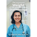 The Weight of the Stethoscope: Micro Stories and Reflections from a Nurses Journey - Paperback