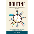 Routine: A Practical Guide to Taking Control of Your Day (How to Create the Ultimate Daily Routine for More Energy and Success) - Paperback
